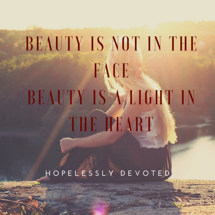 Beauty is not in the facebeauty is a light in the heart